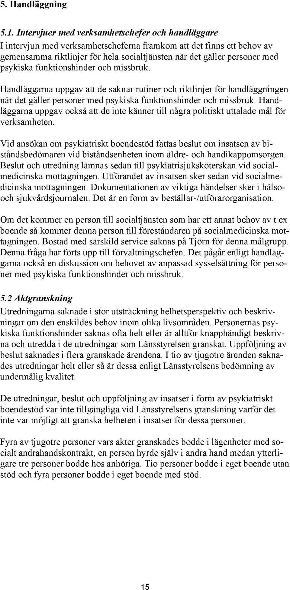 psykiska funktionshinder och missbruk. Handläggarna uppgav att de saknar rutiner och riktlinjer för handläggningen när det gäller personer med psykiska funktionshinder och missbruk.