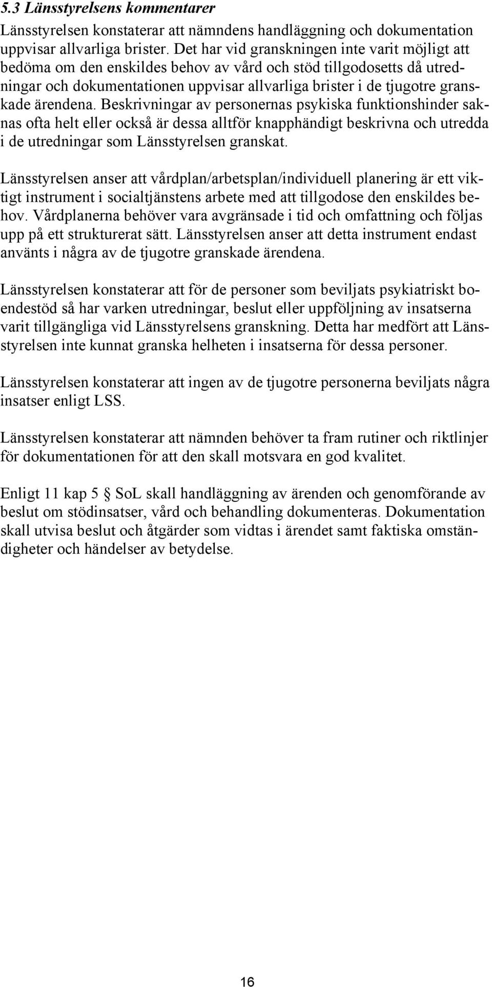 ärendena. Beskrivningar av personernas psykiska funktionshinder saknas ofta helt eller också är dessa alltför knapphändigt beskrivna och utredda i de utredningar som Länsstyrelsen granskat.