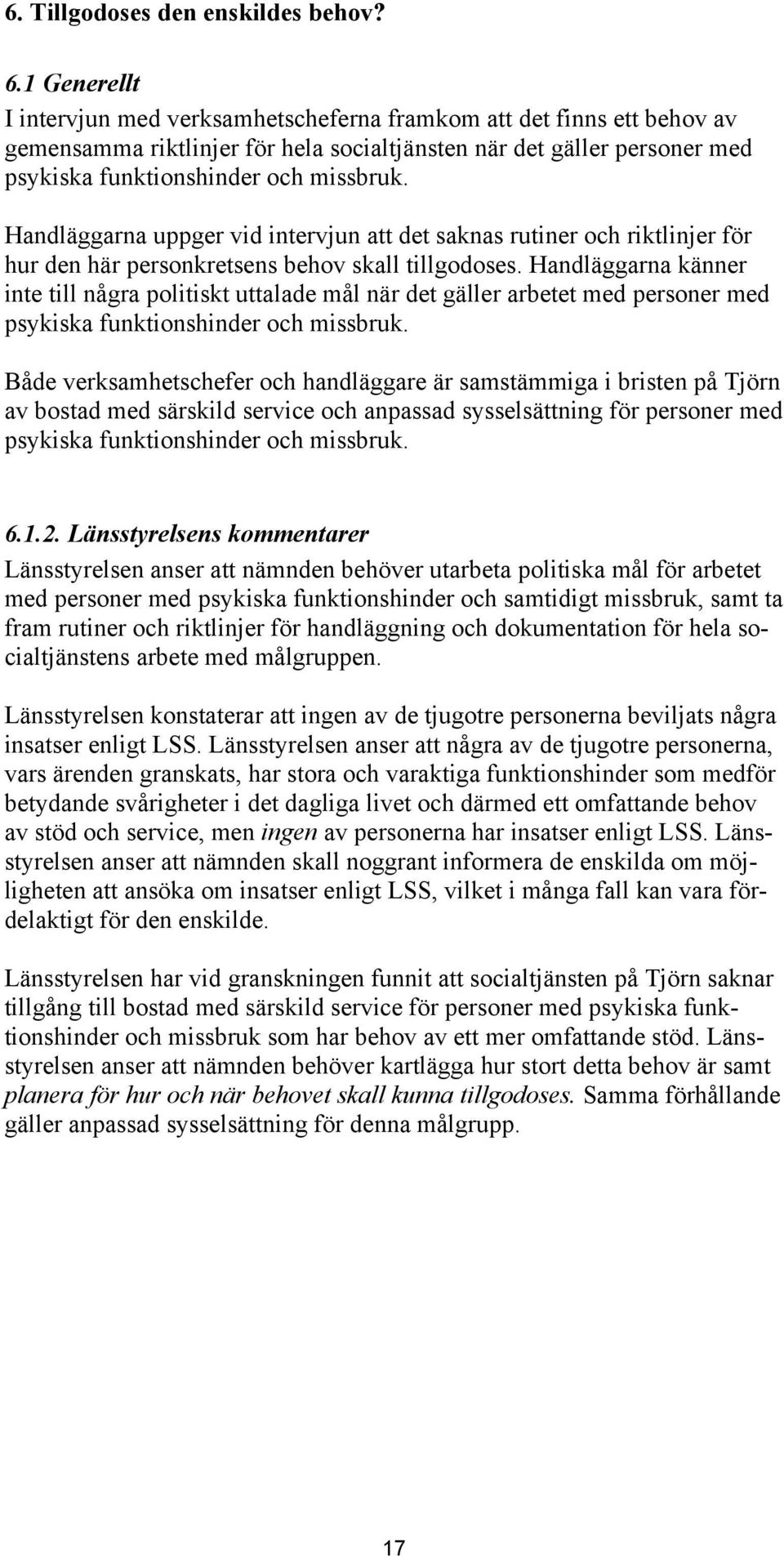 Handläggarna uppger vid intervjun att det saknas rutiner och riktlinjer för hur den här personkretsens behov skall tillgodoses.