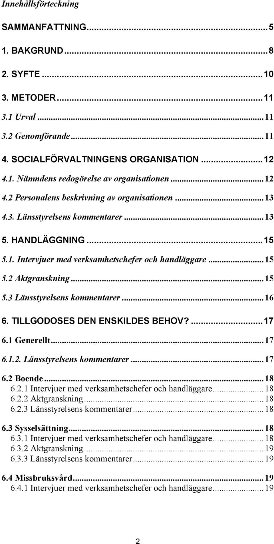 ..16 6. TILLGODOSES DEN ENSKILDES BEHOV?...17 6.1 Generellt...17 6.1.2. Länsstyrelsens kommentarer...17 6.2 Boende...18 6.2.1 Intervjuer med verksamhetschefer och handläggare...18 6.2.2 Aktgranskning.