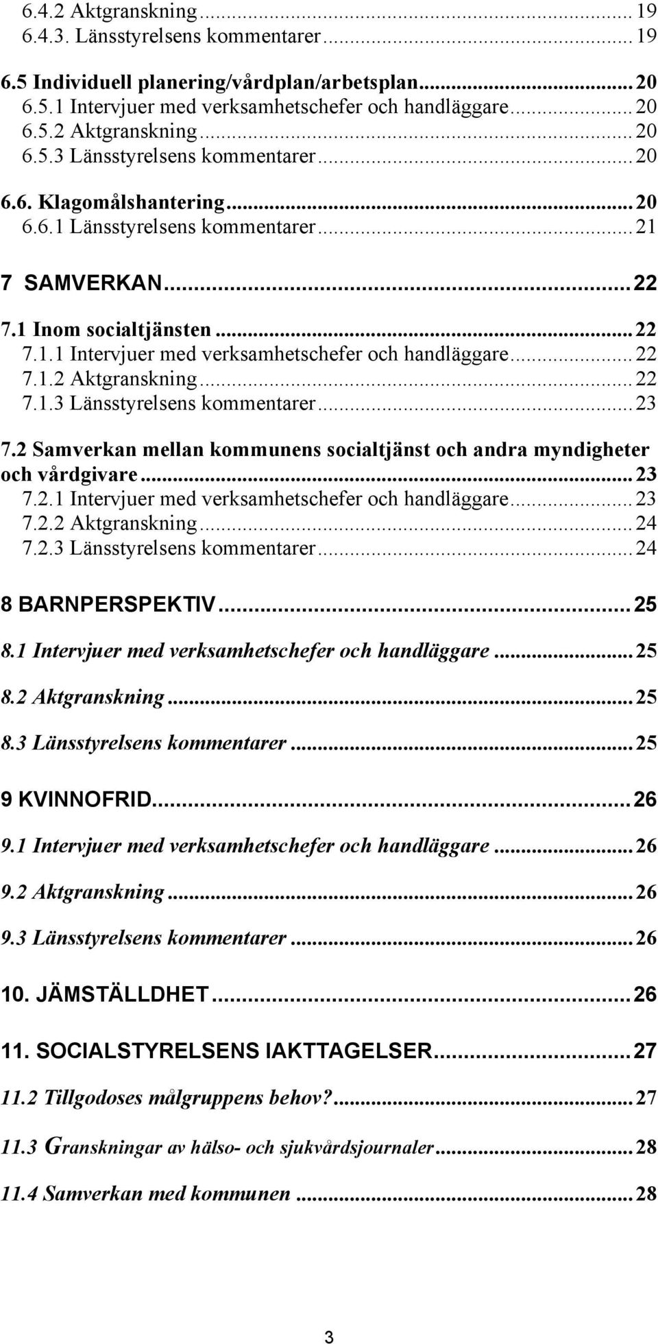 ..22 7.1.3 Länsstyrelsens kommentarer...23 7.2 Samverkan mellan kommunens socialtjänst och andra myndigheter och vårdgivare...23 7.2.1 Intervjuer med verksamhetschefer och handläggare...23 7.2.2 Aktgranskning.