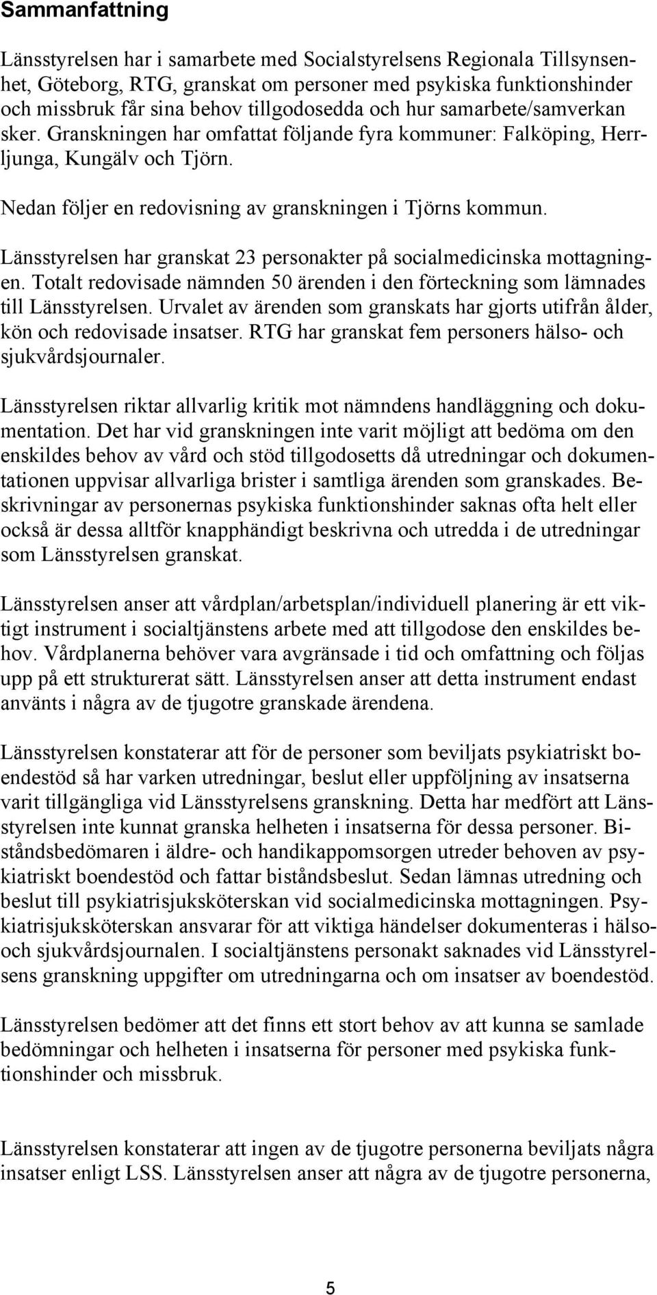 Länsstyrelsen har granskat 23 personakter på socialmedicinska mottagningen. Totalt redovisade nämnden 50 ärenden i den förteckning som lämnades till Länsstyrelsen.