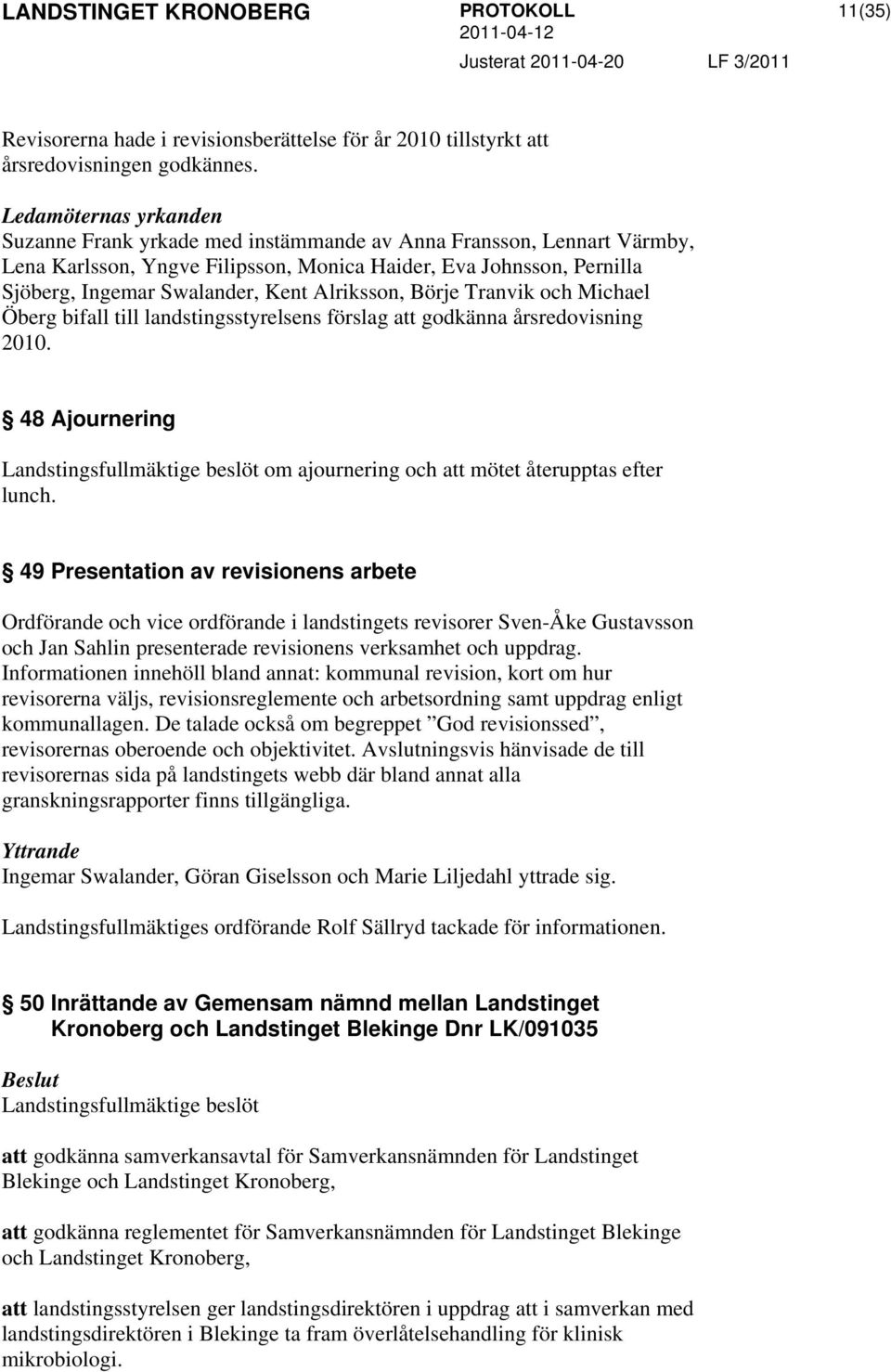 Alriksson, Börje Tranvik och Michael Öberg bifall till landstingsstyrelsens förslag att godkänna årsredovisning 2010.