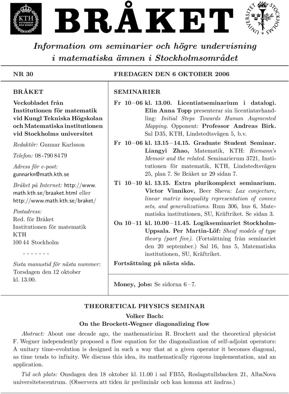 html eller http://www.math.kth.se/braket/ Postadress: Red. för Bra ket Institutionen för matematik KTH 100 44 Stockholm - - - - - - - Sista manustid för nästa nummer: Torsdagen den 12 oktober kl. 13.