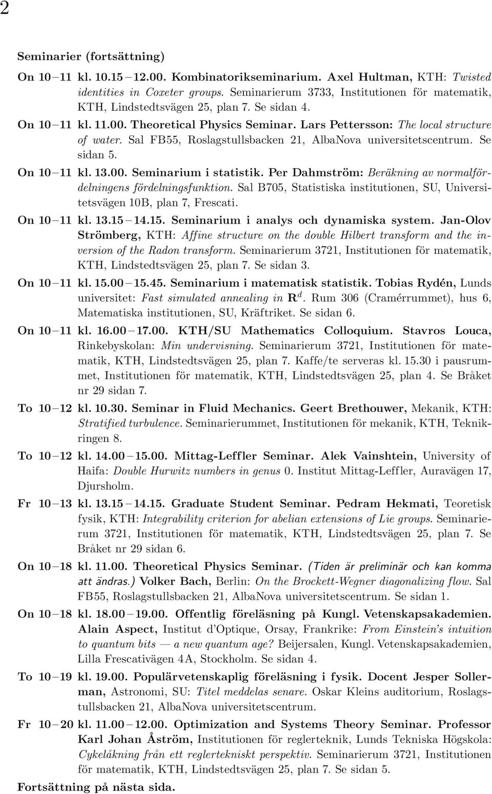 Sal FB55, Roslagstullsbacken 21, AlbaNova universitetscentrum. Se sidan 5. On 10 11 kl. 13.00. Seminarium i statistik. Per Dahmström: Beräkning av normalfördelningens fördelningsfunktion.