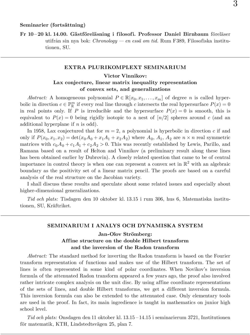 EXTRA PLURIKOMPLEXT SEMINARIUM Victor Vinnikov: Lax conjecture, linear matrix inequality representation of convex sets, and generalizations Abstract: A homogeneous polynomial P R[x 0, x 1,.