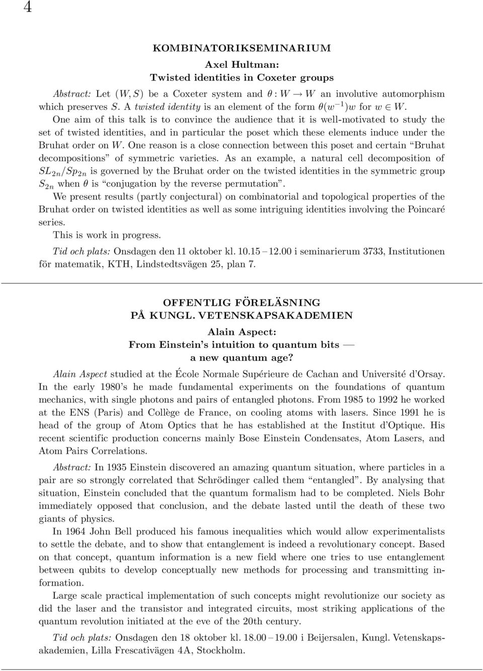 One aim of this talk is to convince the audience that it is well-motivated to study the set of twisted identities, and in particular the poset which these elements induce under the Bruhat order on W.