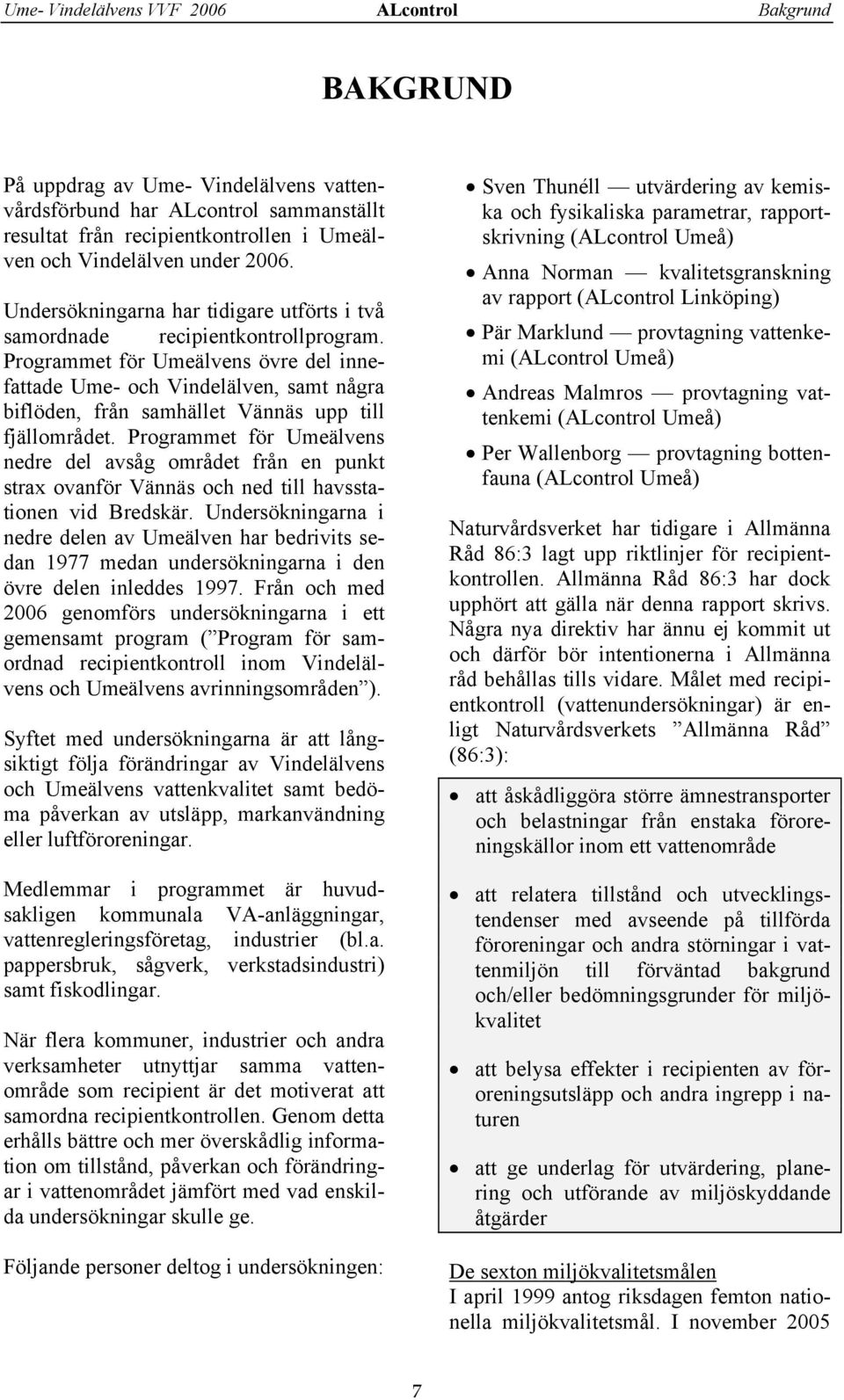 Programmet för Umeälvens övre del innefattade Ume- och Vindelälven, samt några biflöden, från samhället Vännäs upp till fjällområdet.