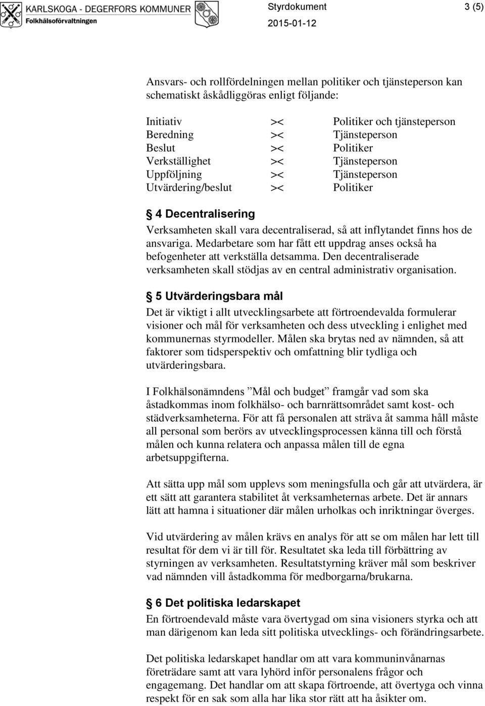 inflytandet finns hos de ansvariga. Medarbetare som har fått ett uppdrag anses också ha befogenheter att verkställa detsamma.