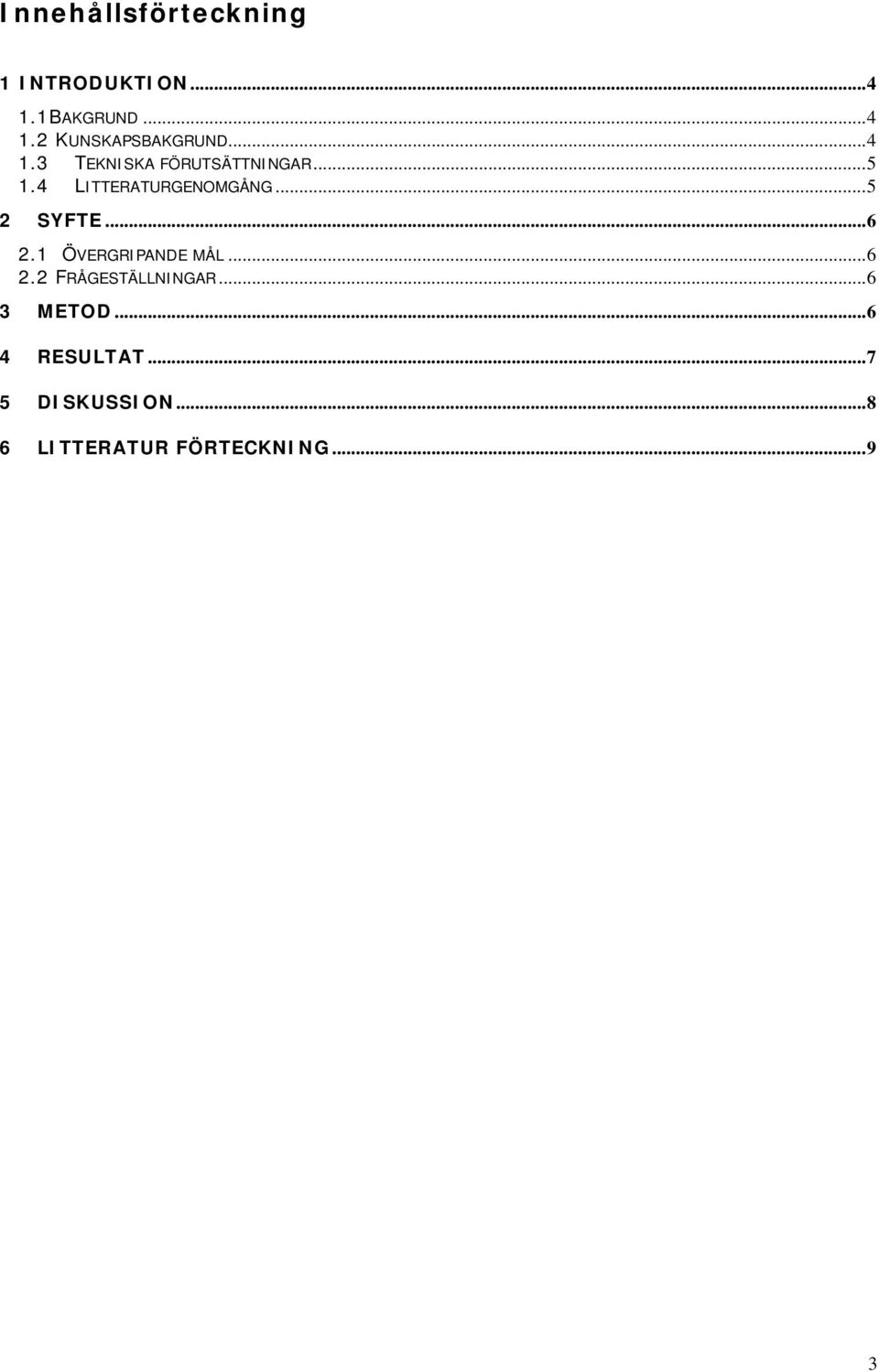 ..5 2 SYFTE...6 2.1 ÖVERGRIPANDE MÅL...6 2.2 FRÅGESTÄLLNINGAR.