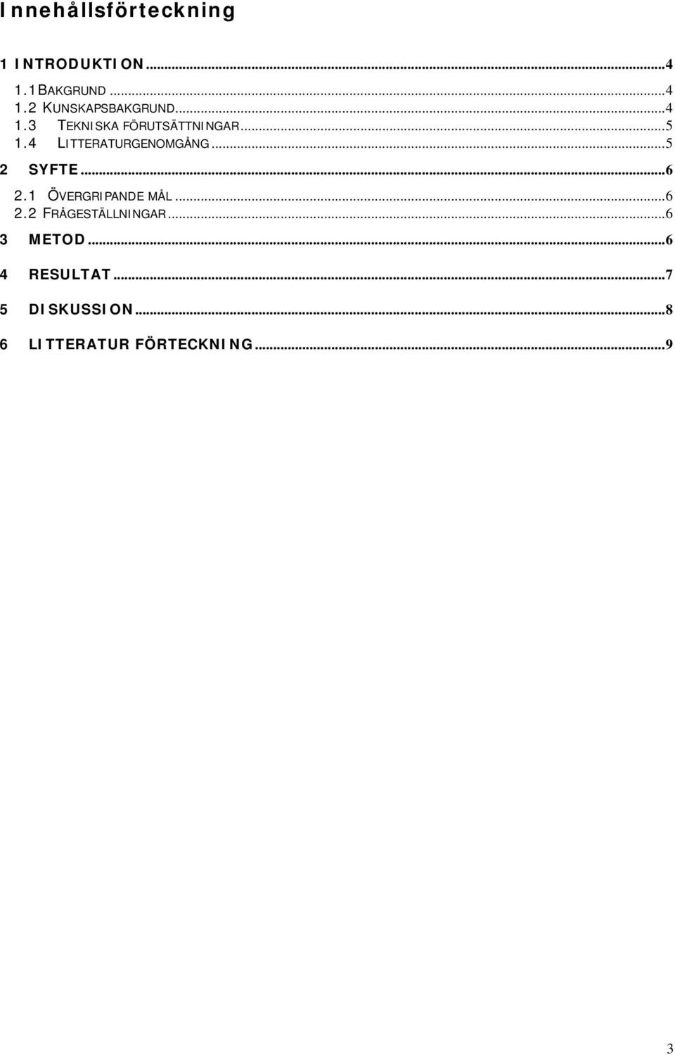 ..5 2 SYFTE...6 2.1 ÖVERGRIPANDE MÅL...6 2.2 FRÅGESTÄLLNINGAR.