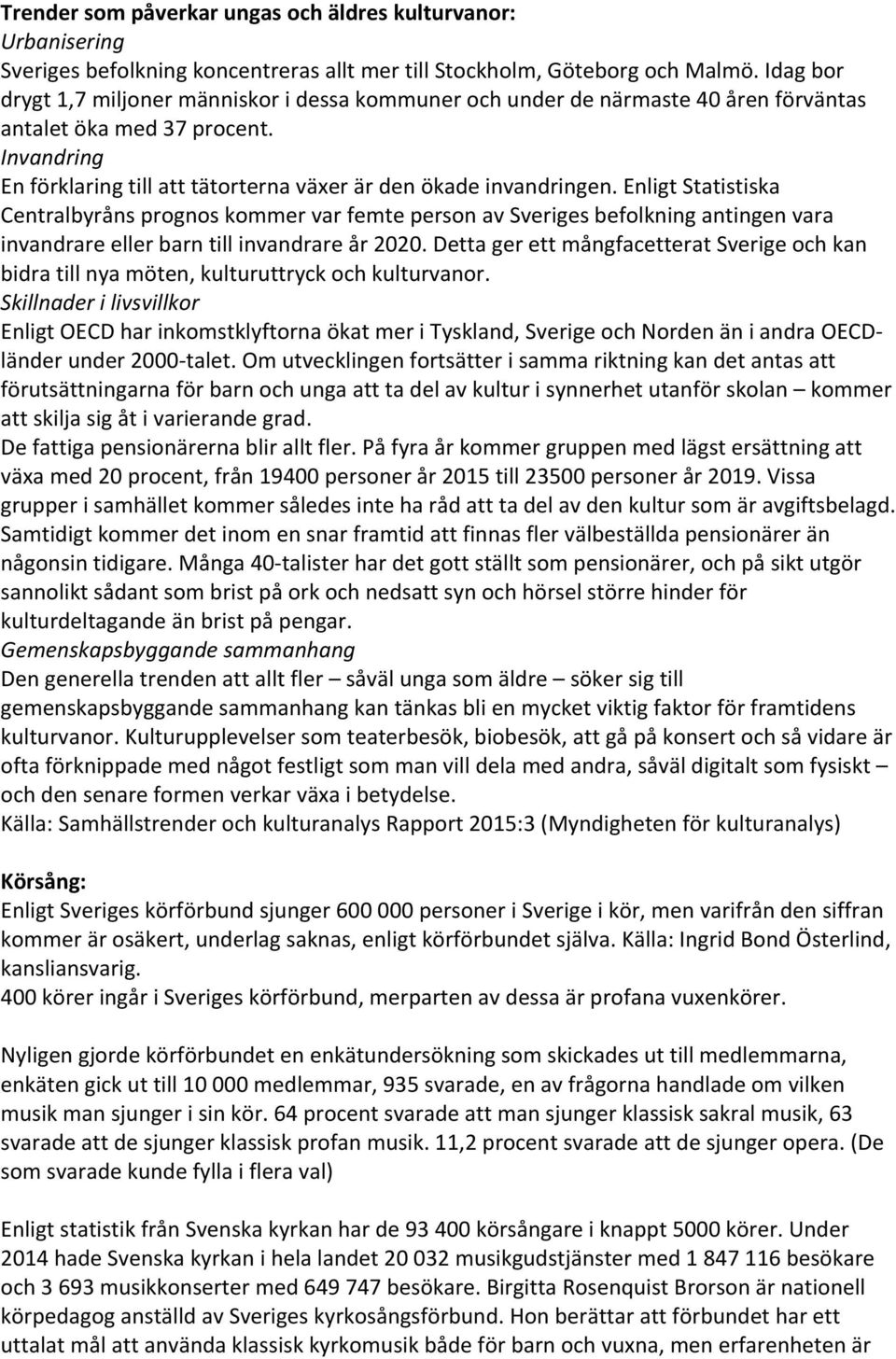 Enligt Statistiska Centralbyråns prognos kommer var femte person av Sveriges befolkning antingen vara invandrare eller barn till invandrare år 2020.