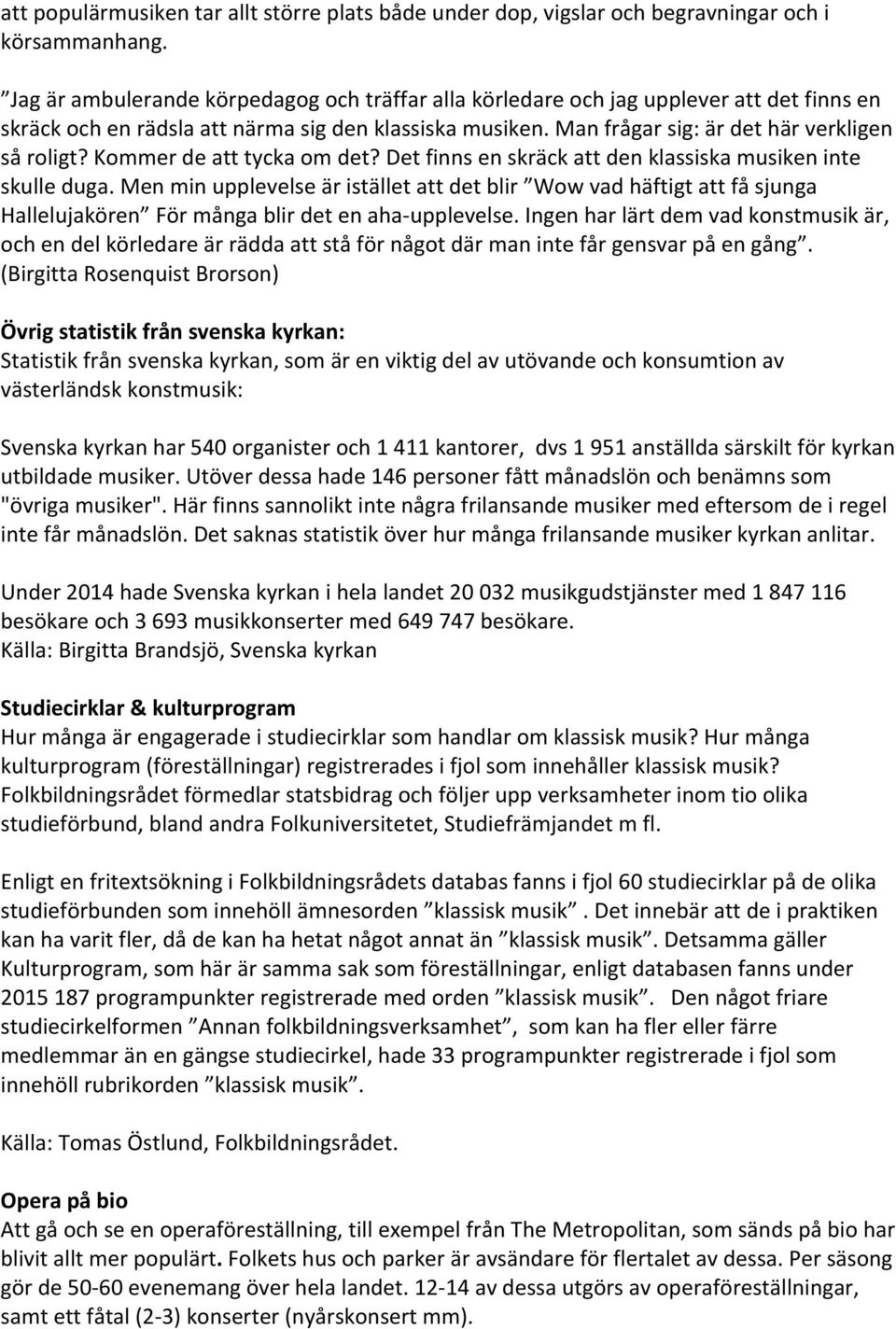 Kommer de att tycka om det? Det finns en skräck att den klassiska musiken inte skulle duga.