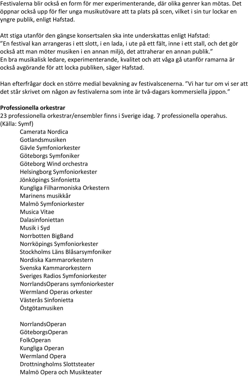 Att stiga utanför den gängse konsertsalen ska inte underskattas enligt Hafstad: En festival kan arrangeras i ett slott, i en lada, i ute på ett fält, inne i ett stall, och det gör också att man möter