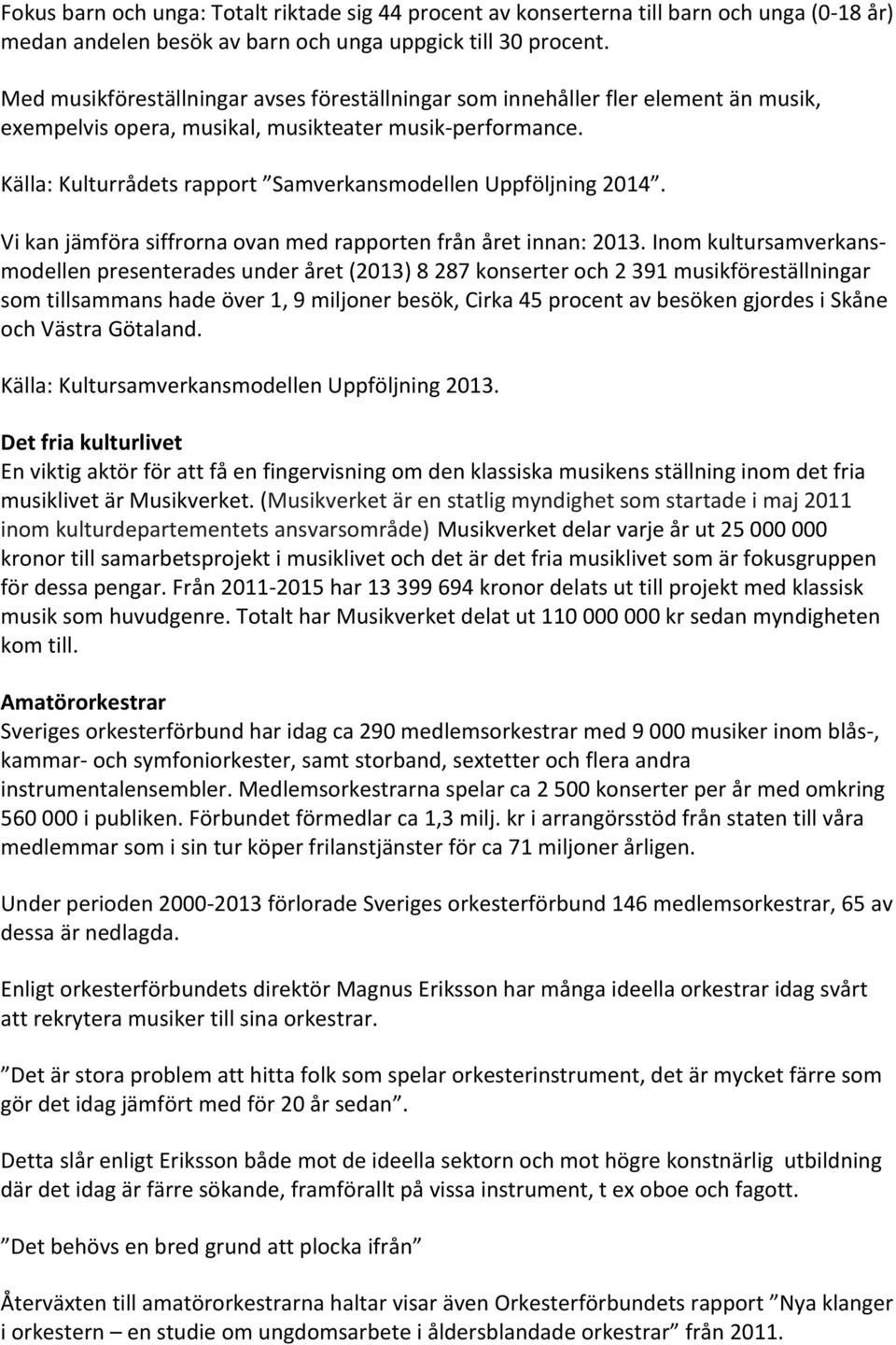 Källa: Kulturrådets rapport Samverkansmodellen Uppföljning 2014. Vi kan jämföra siffrorna ovan med rapporten från året innan: 2013.