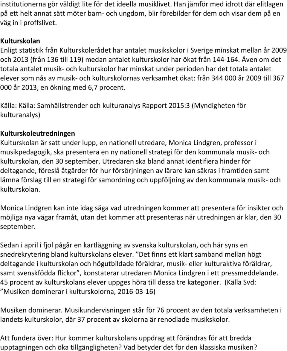 Kulturskolan Enligt statistik från Kulturskolerådet har antalet musikskolor i Sverige minskat mellan år 2009 och 2013 (från 136 till 119) medan antalet kulturskolor har ökat från 144-164.