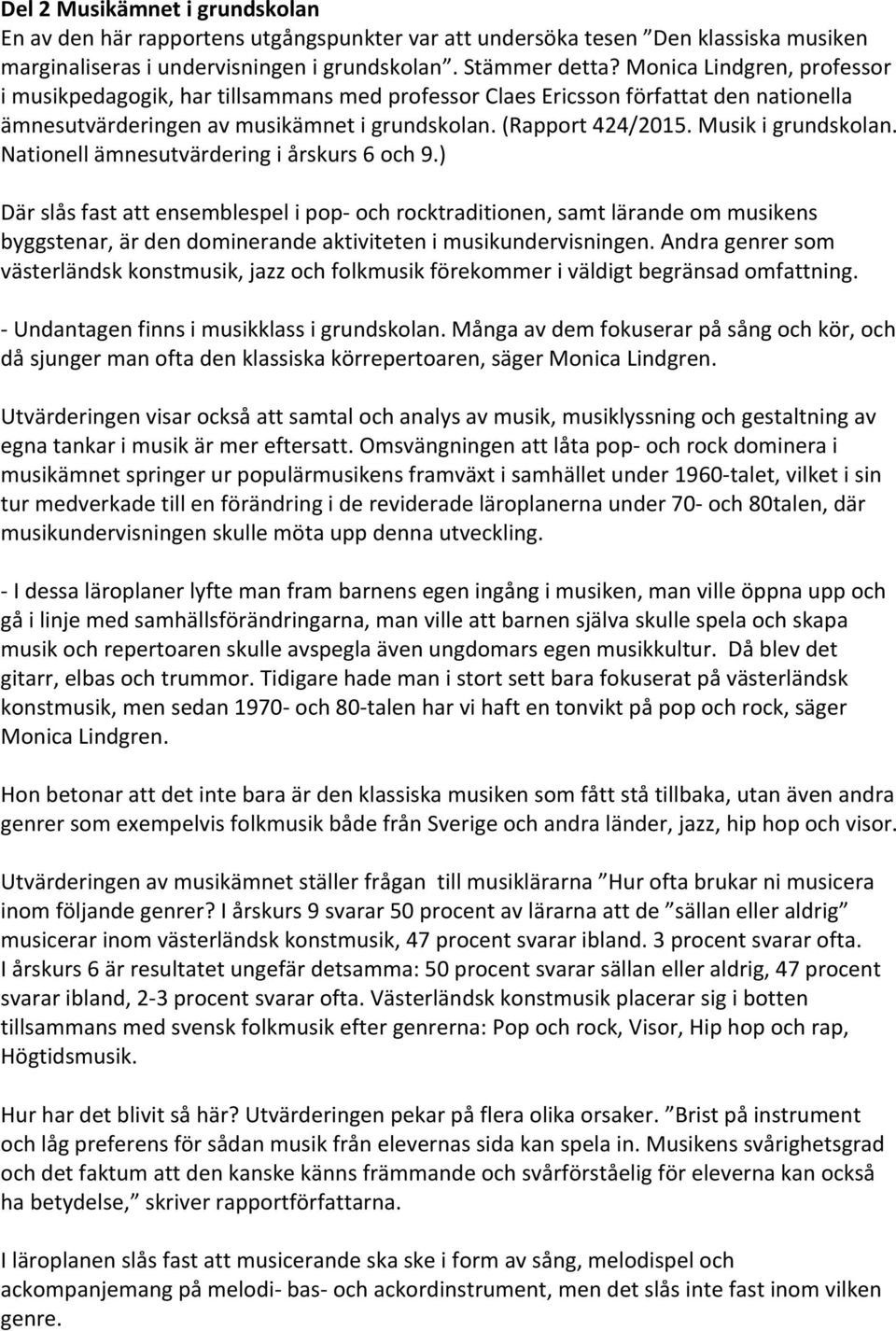 Musik i grundskolan. Nationell ämnesutvärdering i årskurs 6 och 9.
