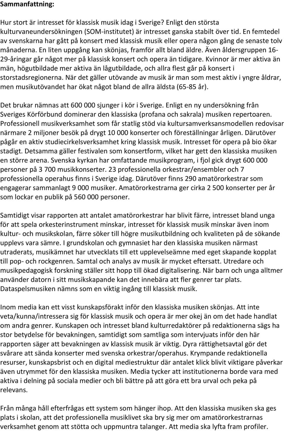 Även åldersgruppen 16-29- åringar går något mer på klassisk konsert och opera än tidigare.