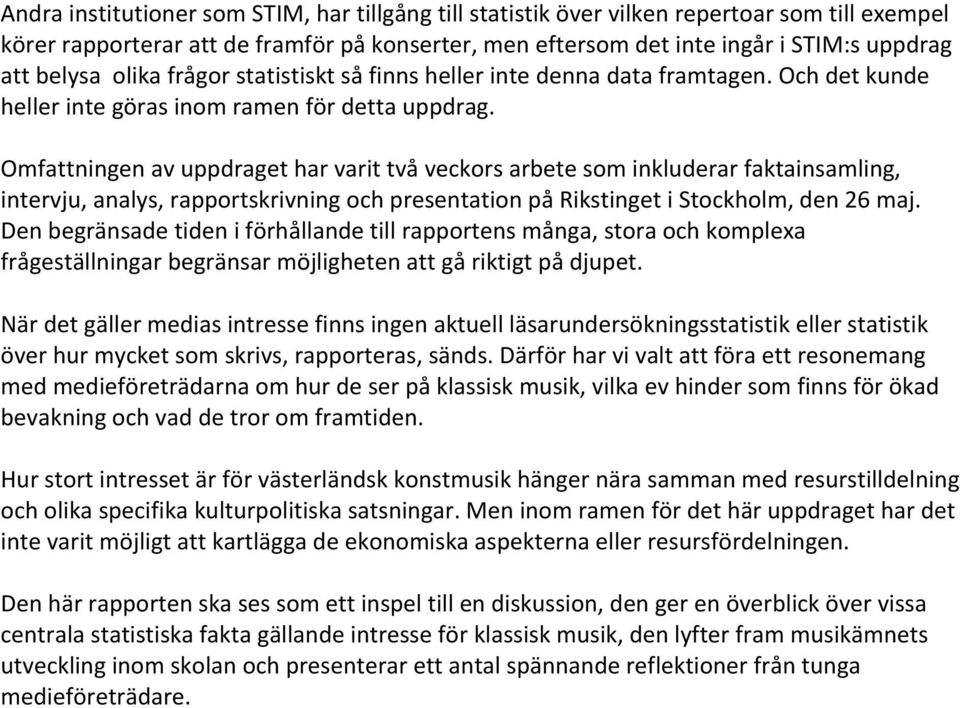 Omfattningen av uppdraget har varit två veckors arbete som inkluderar faktainsamling, intervju, analys, rapportskrivning och presentation på Rikstinget i Stockholm, den 26 maj.