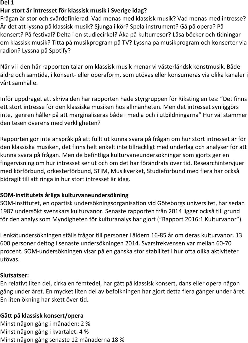 Lyssna på musikprogram och konserter via radion? Lyssna på Spotify? När vi i den här rapporten talar om klassisk musik menar vi västerländsk konstmusik.