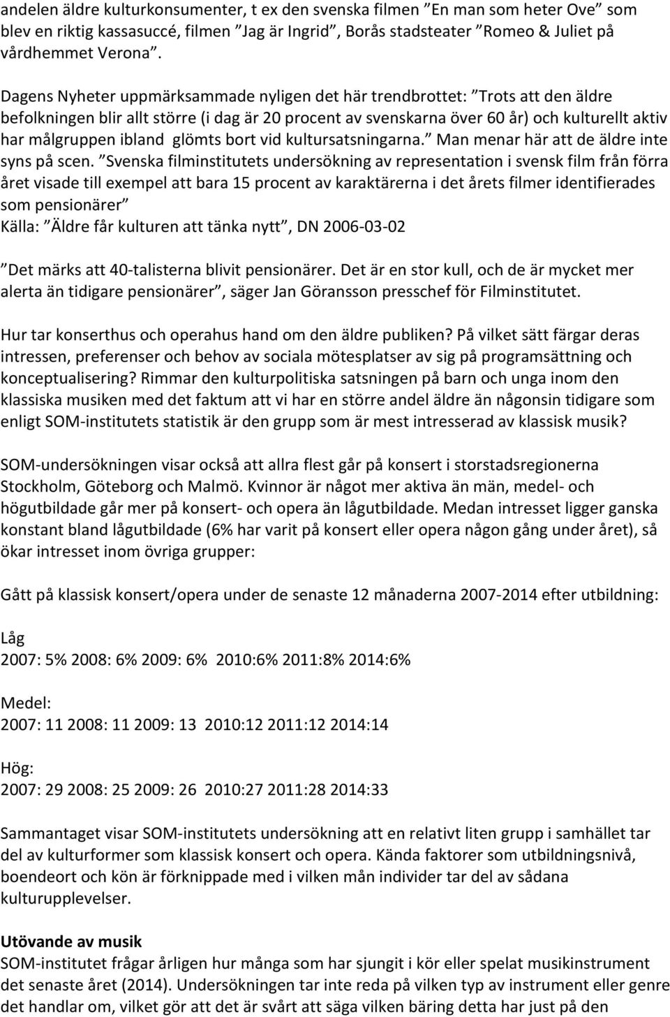glömts bort vid kultursatsningarna. Man menar här att de äldre inte syns på scen.