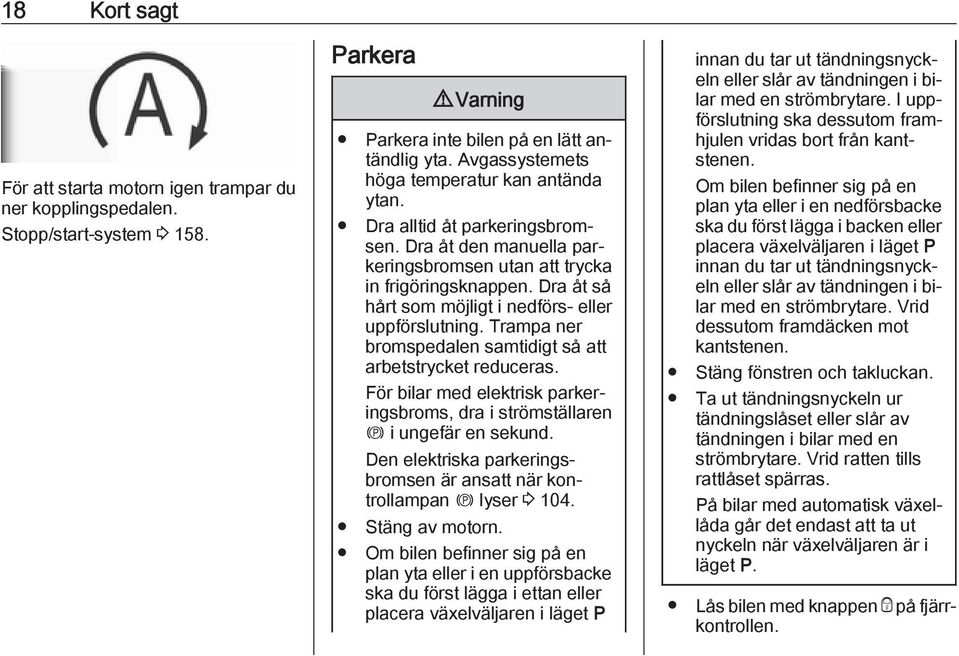 Dra åt så hårt som möjligt i nedförs- eller uppförslutning. Trampa ner bromspedalen samtidigt så att arbetstrycket reduceras.