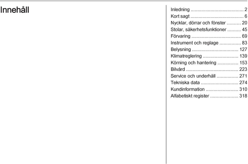 .. 83 Belysning... 127 Klimatreglering... 139 Körning och hantering... 153 Bilvård.