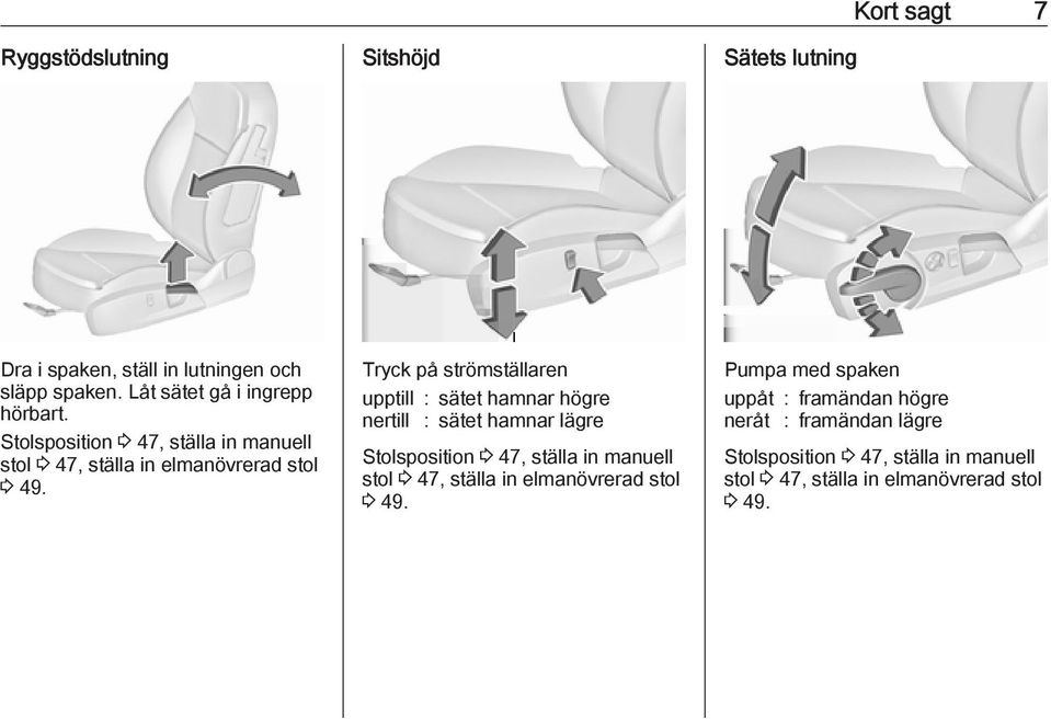 Tryck på strömställaren upptill : sätet hamnar högre nertill : sätet hamnar lägre Stolsposition 3 47, ställa in manuell stol 3 47,