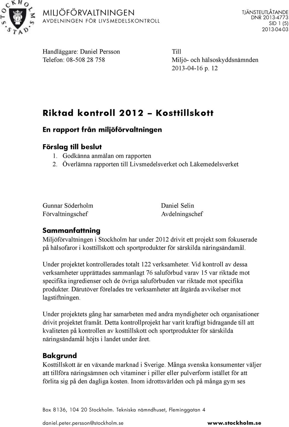 Överlämna rapporten till Livsmedelsverket och Läkemedelsverket Gunnar Söderholm Förvaltningschef Daniel Selin Avdelningschef Sammanfattning Miljöförvaltningen i Stockholm har under 2012 drivit ett