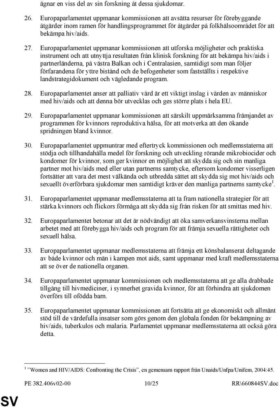 Europaparlamentet uppmanar kommissionen att utforska möjligheter och praktiska instrument och att utnyttja resultaten från klinisk forskning för att bekämpa hiv/aids i partnerländerna, på västra