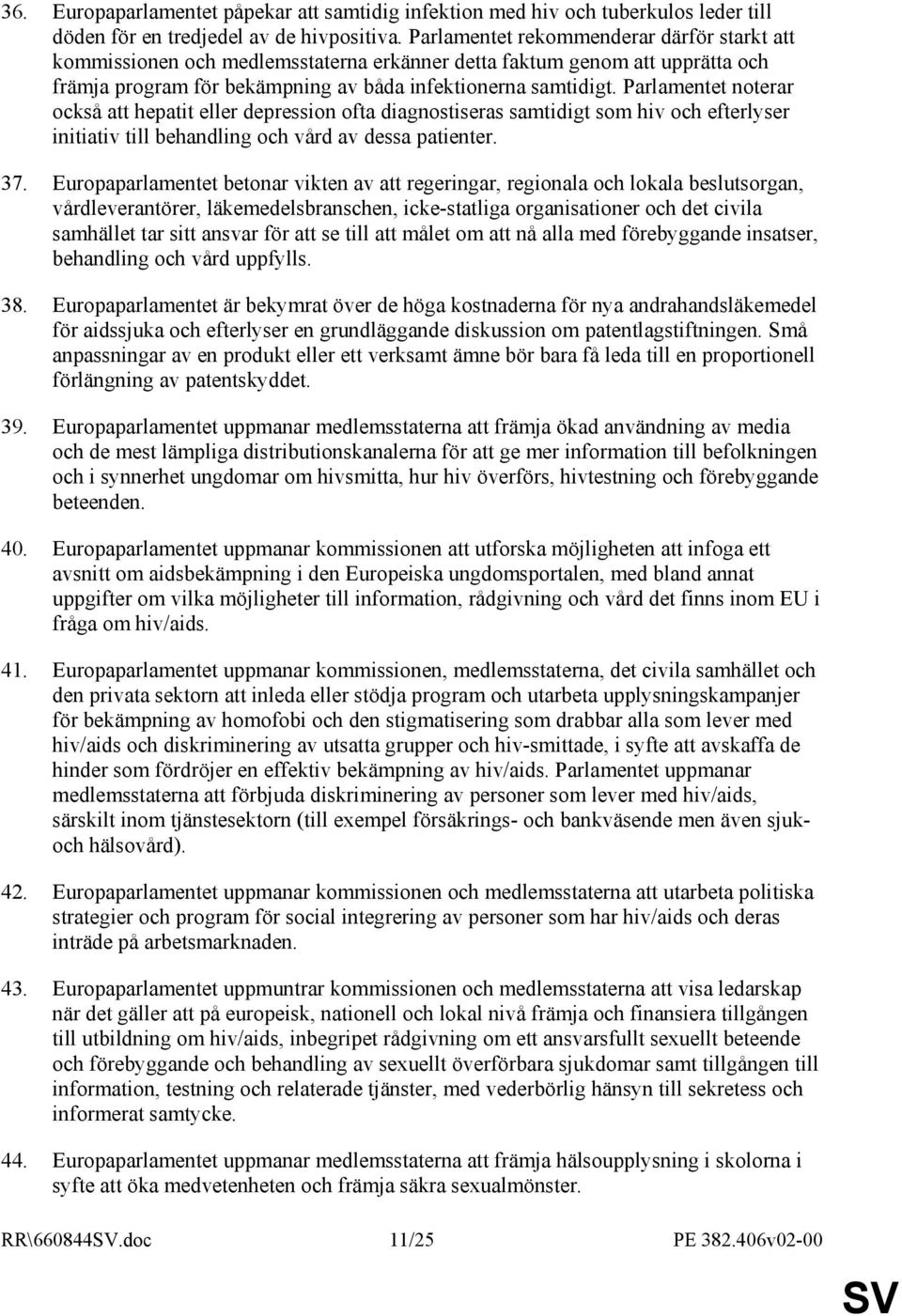 Parlamentet noterar också att hepatit eller depression ofta diagnostiseras samtidigt som hiv och efterlyser initiativ till behandling och vård av dessa patienter. 37.