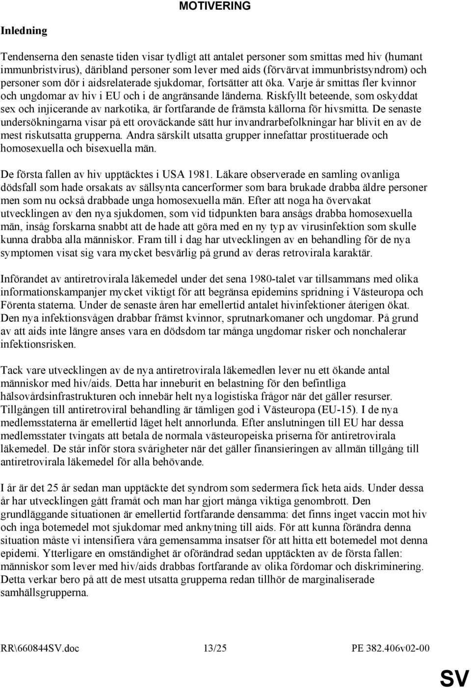 Riskfyllt beteende, som oskyddat sex och injicerande av narkotika, är fortfarande de främsta källorna för hivsmitta.