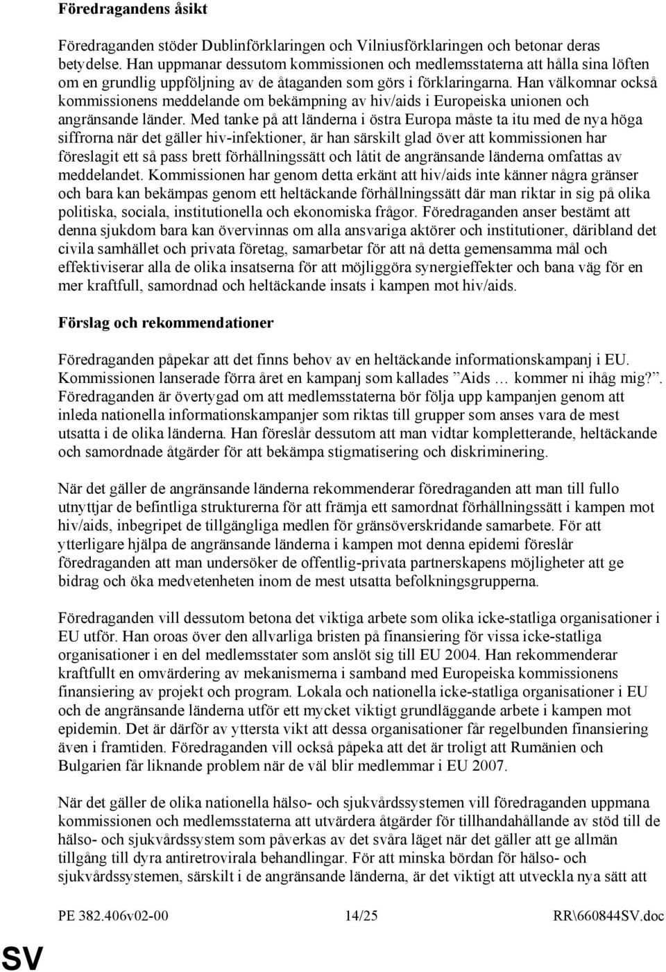 Han välkomnar också kommissionens meddelande om bekämpning av hiv/aids i Europeiska unionen och angränsande länder.