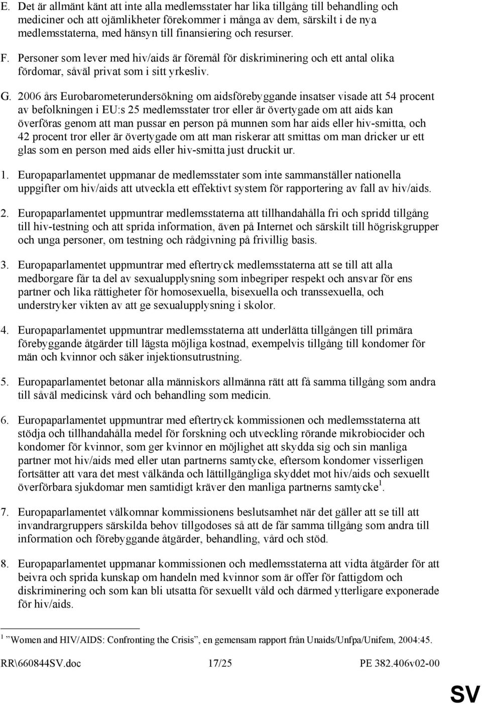 2006 års Eurobarometerundersökning om aidsförebyggande insatser visade att 54 procent av befolkningen i EU:s 25 medlemsstater tror eller är övertygade om att aids kan överföras genom att man pussar