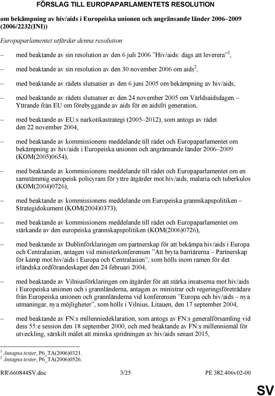 bekämpning av hiv/aids, med beaktande av rådets slutsatser av den 24 november 2005 om Världsaidsdagen Yttrande från EU om förebyggande av aids för en aidsfri generation, med beaktande av EU:s