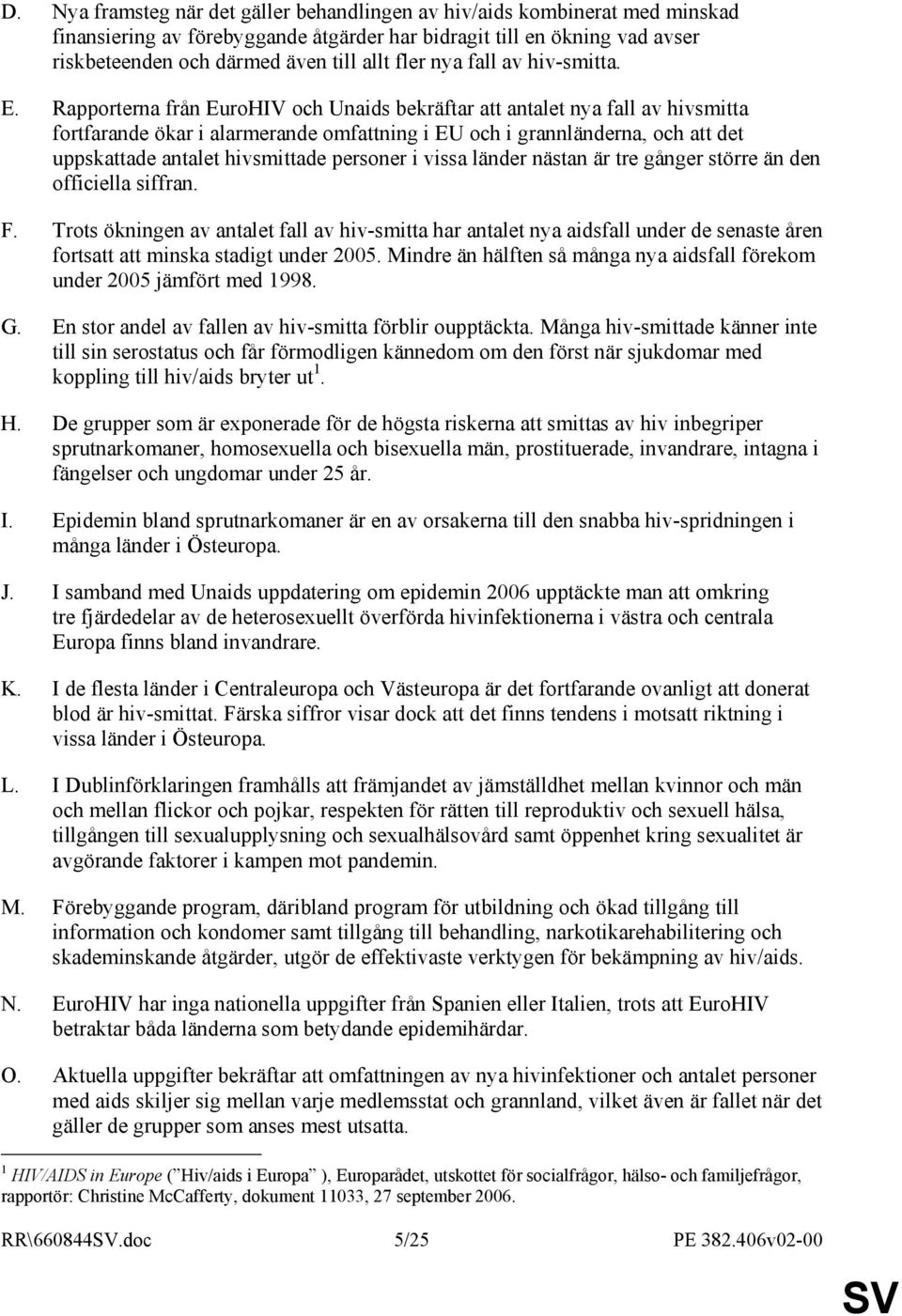 Rapporterna från EuroHIV och Unaids bekräftar att antalet nya fall av hivsmitta fortfarande ökar i alarmerande omfattning i EU och i grannländerna, och att det uppskattade antalet hivsmittade