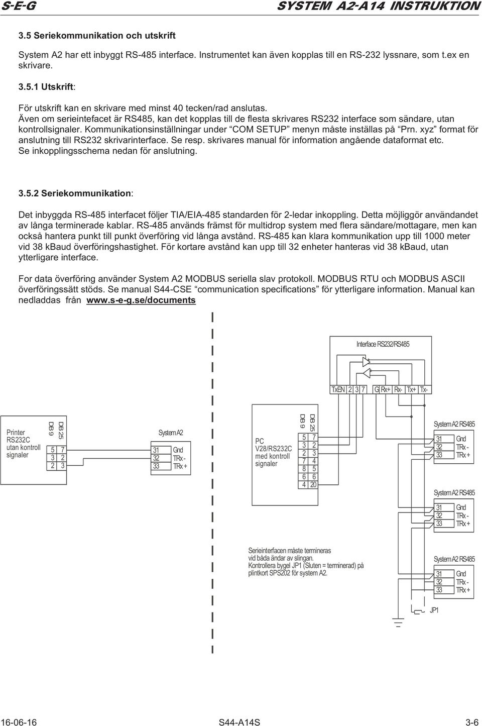 xyz format för anslutning till RS232 skrivarinterface. Se resp. skrivares manual för information angående dataformat etc. Se inkopplingsschema nedan för anslutning. 3.5.