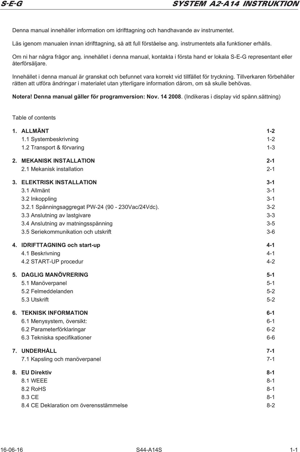 Innehållet i denna manual är granskat och befunnet vara korrekt vid tillfället för tryckning.