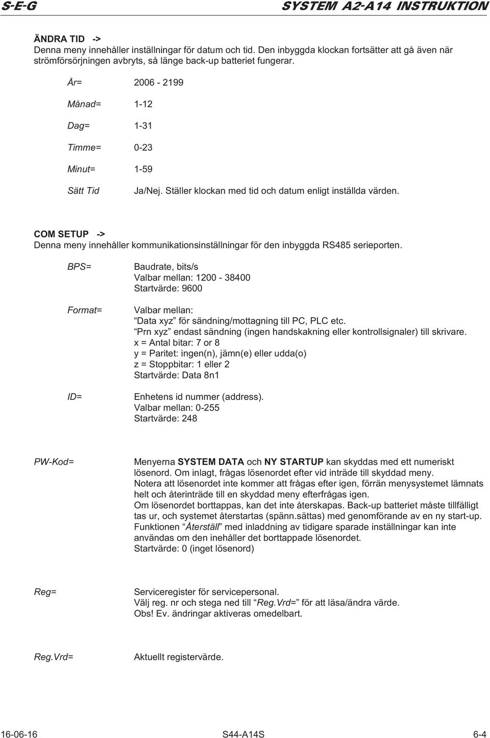 COM SETUP -> Denna meny innehåller kommunikationsinställningar för den inbyggda RS485 serieporten.