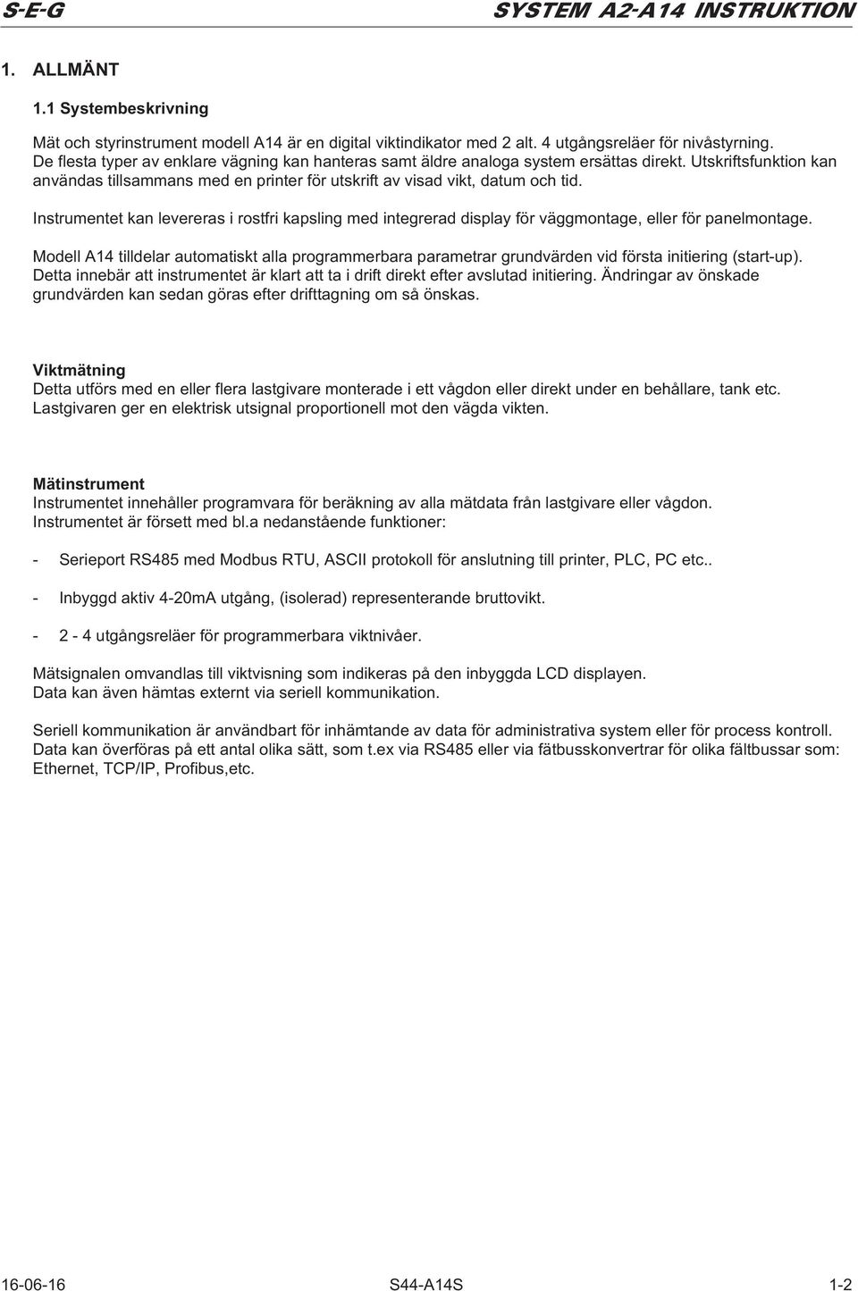 Instrumentet kan levereras i rostfri kapsling med integrerad display för väggmontage, eller för panelmontage.