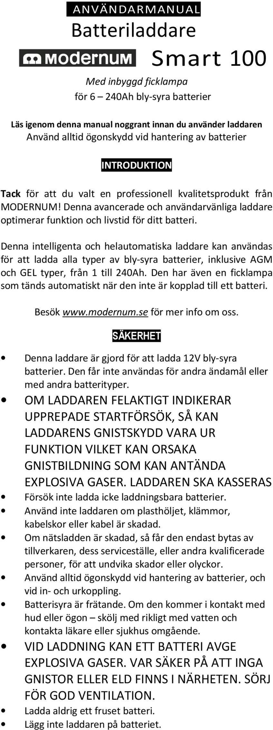 Denna intelligenta och helautomatiska laddare kan användas för att ladda alla typer av bly-syra batterier, inklusive AGM och GEL typer, från 1 till 240Ah.