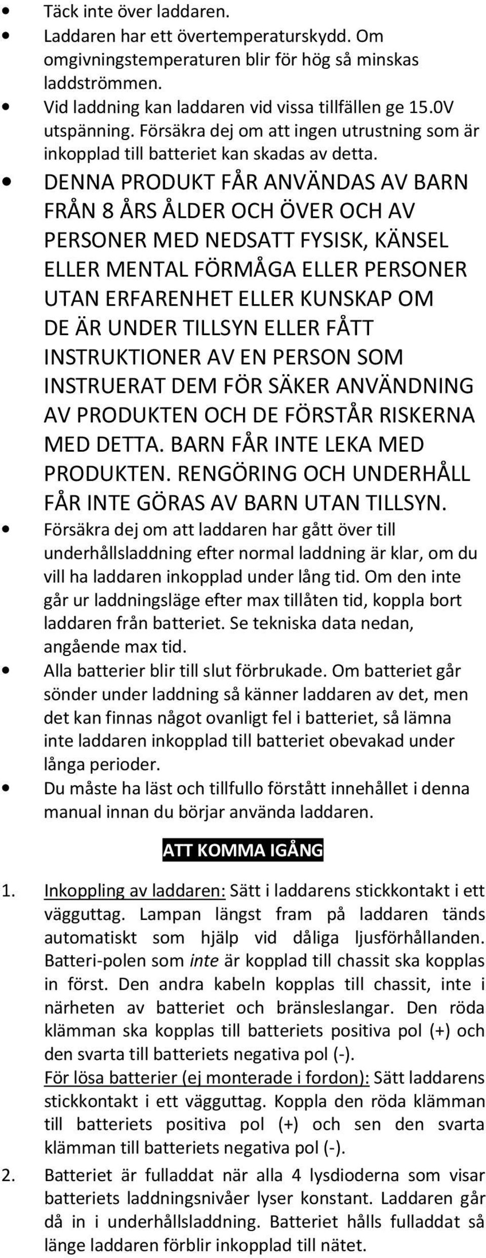 DENNA PRODUKT FÅR ANVÄNDAS AV BARN FRÅN 8 ÅRS ÅLDER OCH ÖVER OCH AV PERSONER MED NEDSATT FYSISK, KÄNSEL ELLER MENTAL FÖRMÅGA ELLER PERSONER UTAN ERFARENHET ELLER KUNSKAP OM DE ÄR UNDER TILLSYN ELLER