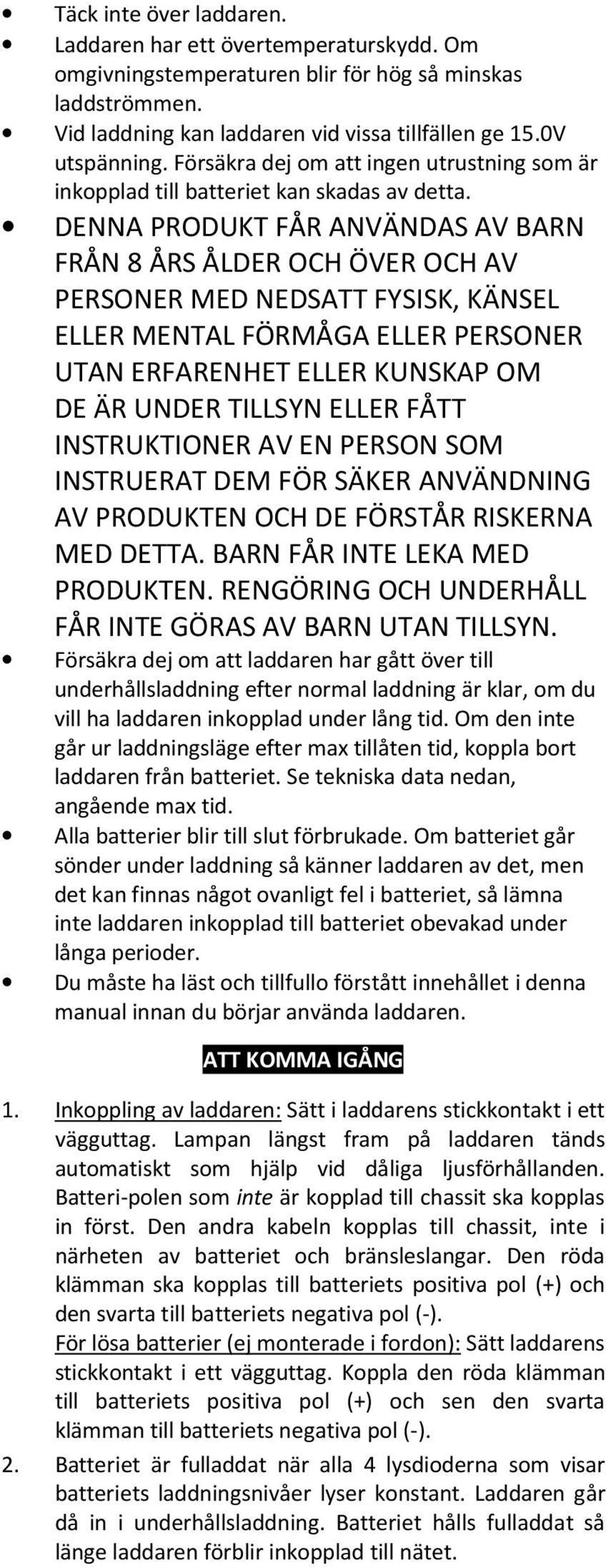 DENNA PRODUKT FÅR ANVÄNDAS AV BARN FRÅN 8 ÅRS ÅLDER OCH ÖVER OCH AV PERSONER MED NEDSATT FYSISK, KÄNSEL ELLER MENTAL FÖRMÅGA ELLER PERSONER UTAN ERFARENHET ELLER KUNSKAP OM DE ÄR UNDER TILLSYN ELLER