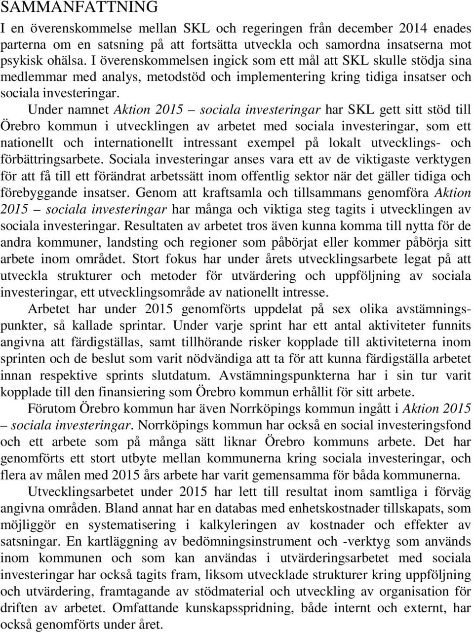 Under namnet Aktion 2015 sociala investeringar har SKL gett sitt stöd till Örebro kommun i utvecklingen av arbetet med sociala investeringar, som ett nationellt och internationellt intressant exempel