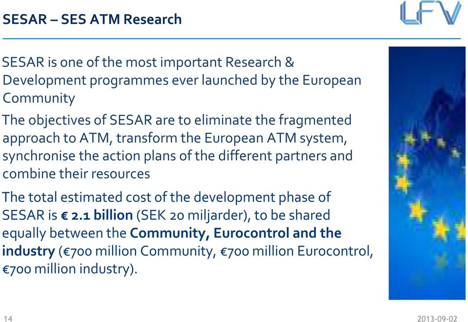 different partners and combine their resources The total estimated cost of the development phase of SESAR is 2.