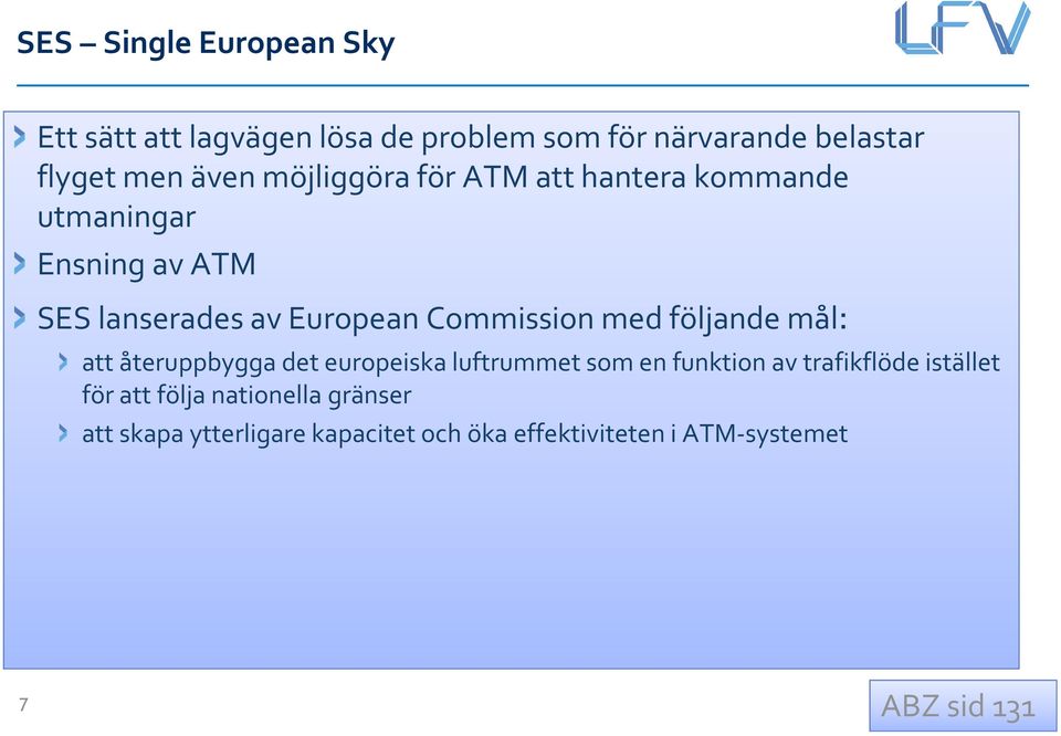 med följande mål: att återuppbygga det europeiska luftrummet som en funktion av trafikflöde istället för