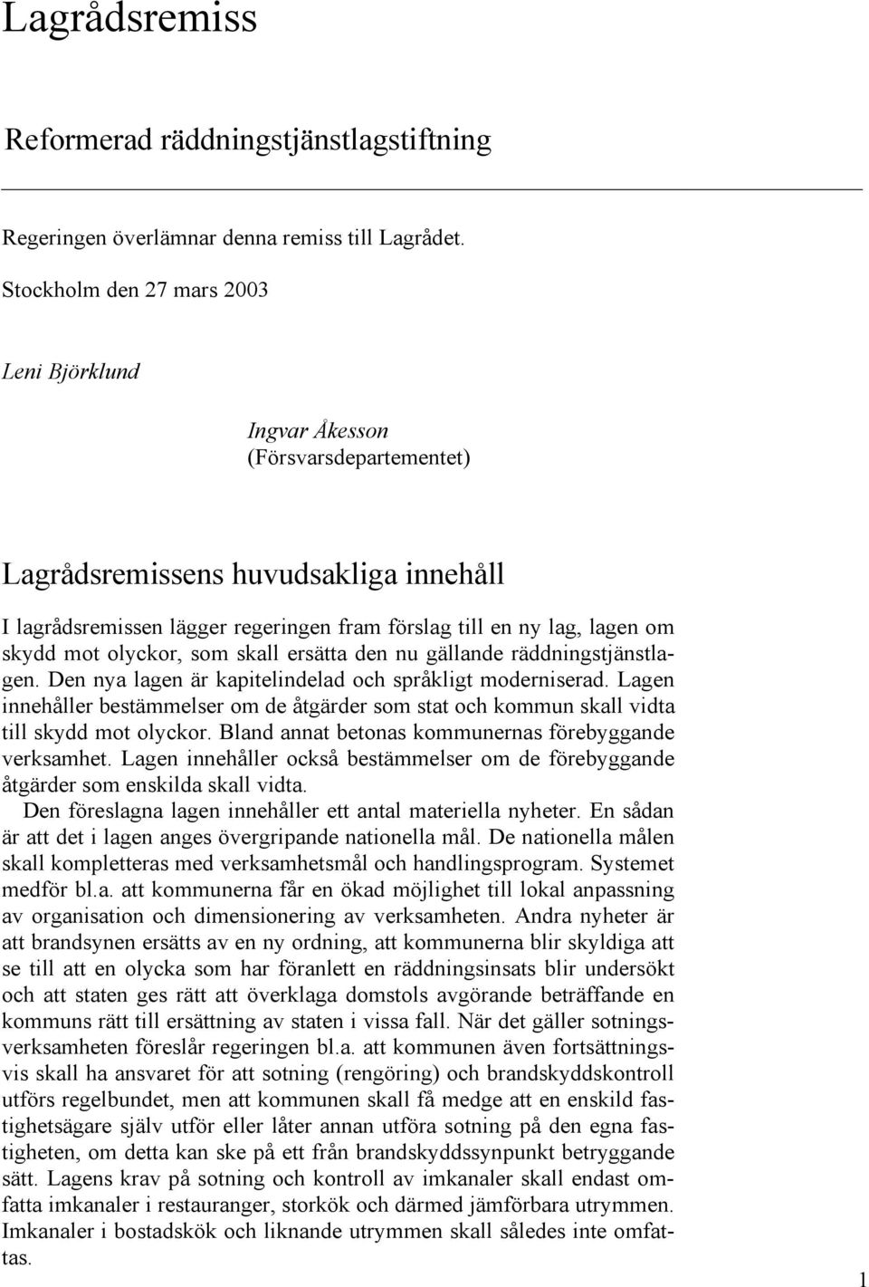 mot olyckor, som skall ersätta den nu gällande räddningstjänstlagen. Den nya lagen är kapitelindelad och språkligt moderniserad.