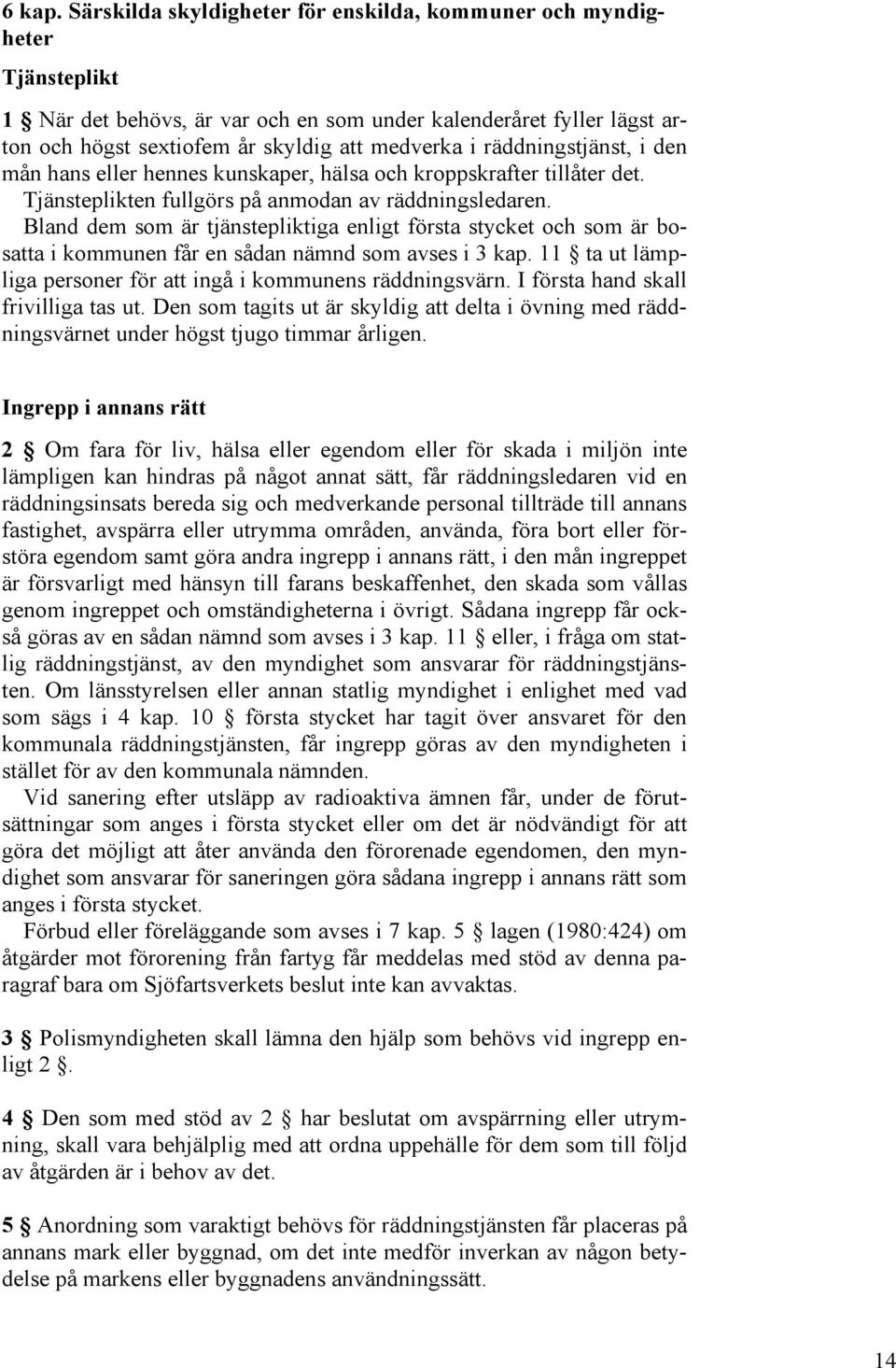 räddningstjänst, i den mån hans eller hennes kunskaper, hälsa och kroppskrafter tillåter det. Tjänsteplikten fullgörs på anmodan av räddningsledaren.