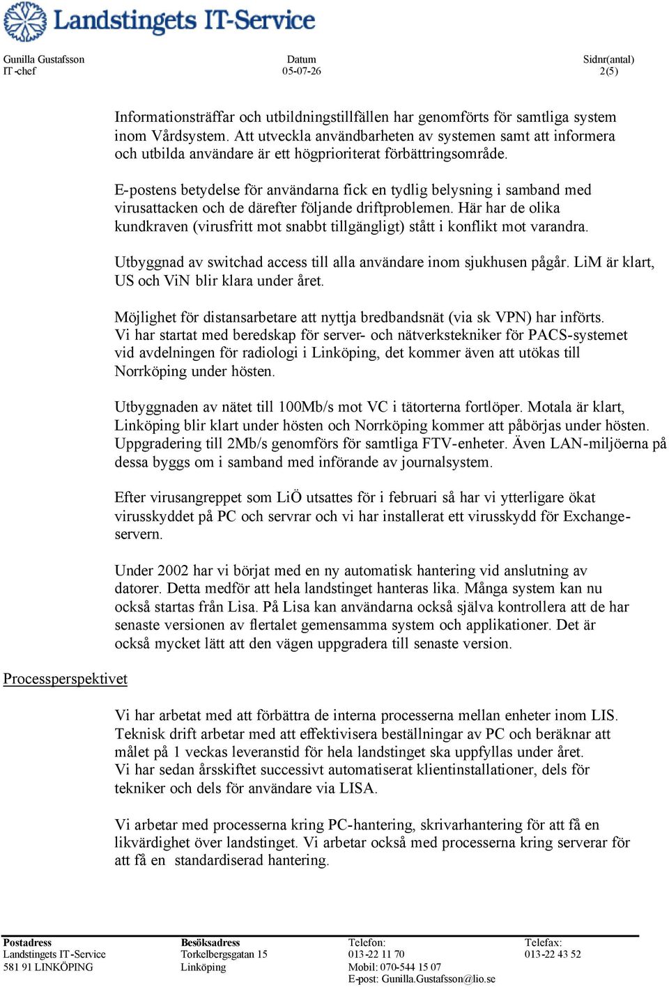 E-postens betydelse för användarna fick en tydlig belysning i samband med virusattacken och de därefter följande driftproblemen.