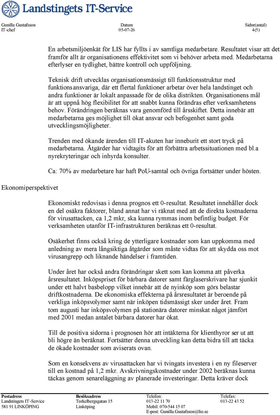 Teknisk drift utvecklas organisationsmässigt till funktionsstruktur med funktionsansvariga, där ett flertal funktioner arbetar över hela landstinget och andra funktioner är lokalt anpassade för de